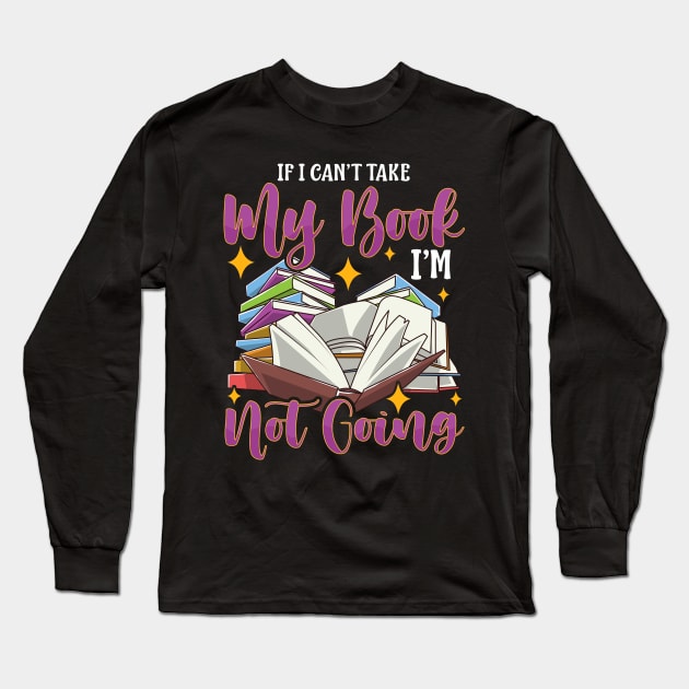 Funny If I Can't Take My Book I'm Not Going Reader Long Sleeve T-Shirt by theperfectpresents